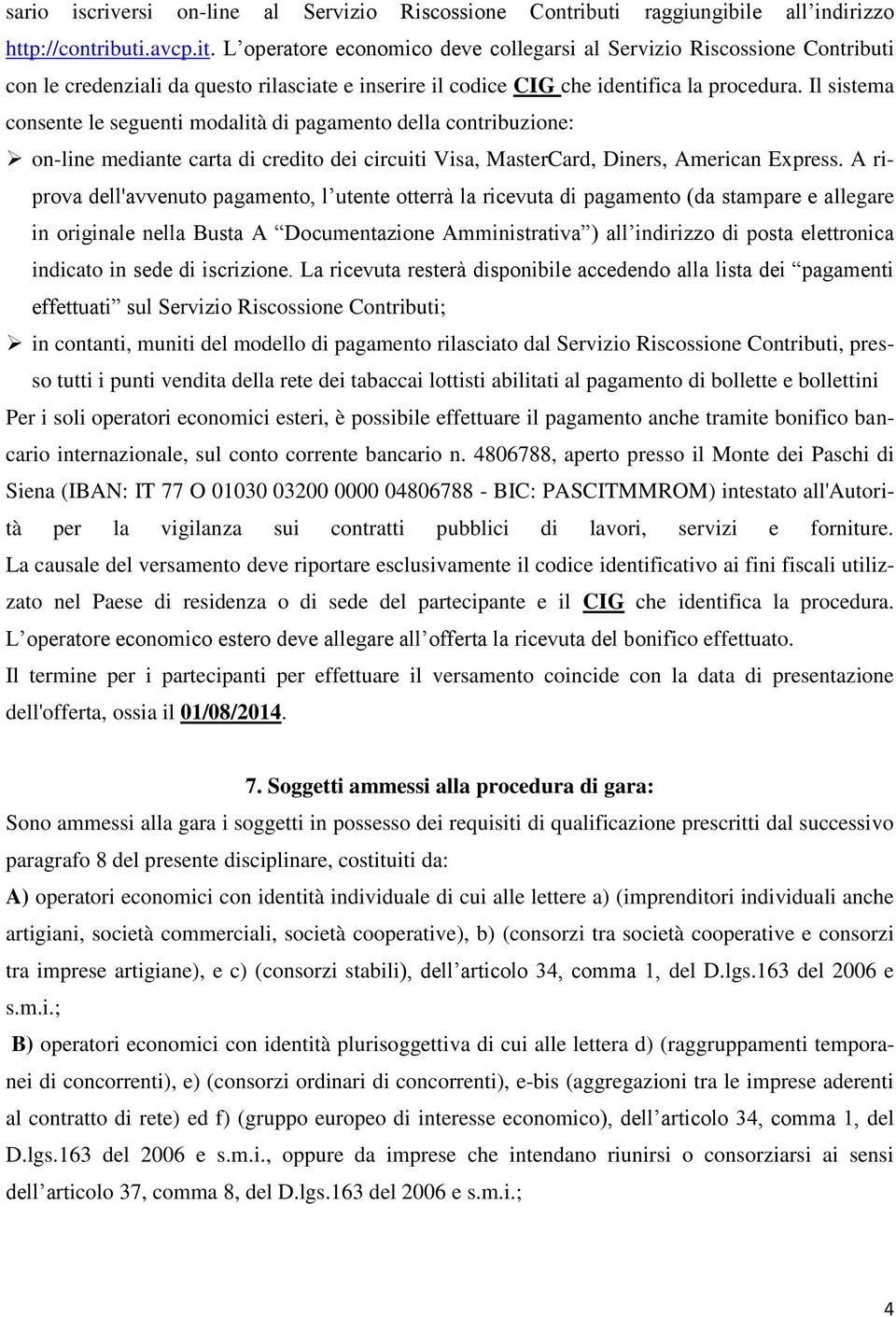 Il sistema consente le seguenti modalità di pagamento della contribuzione: on-line mediante carta di credito dei circuiti Visa, MasterCard, Diners, American Express.