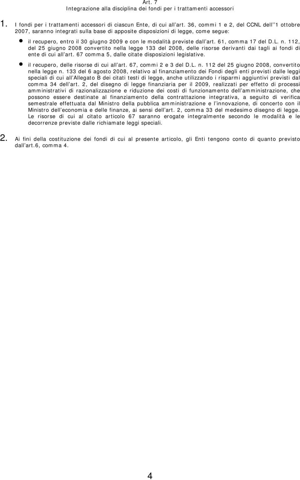 61, comma 17 del D.L. n. 112, del 25 giugno 2008 convertito nella legge 133 del 2008, delle risorse derivanti dai tagli ai fondi di ente di cui all art.