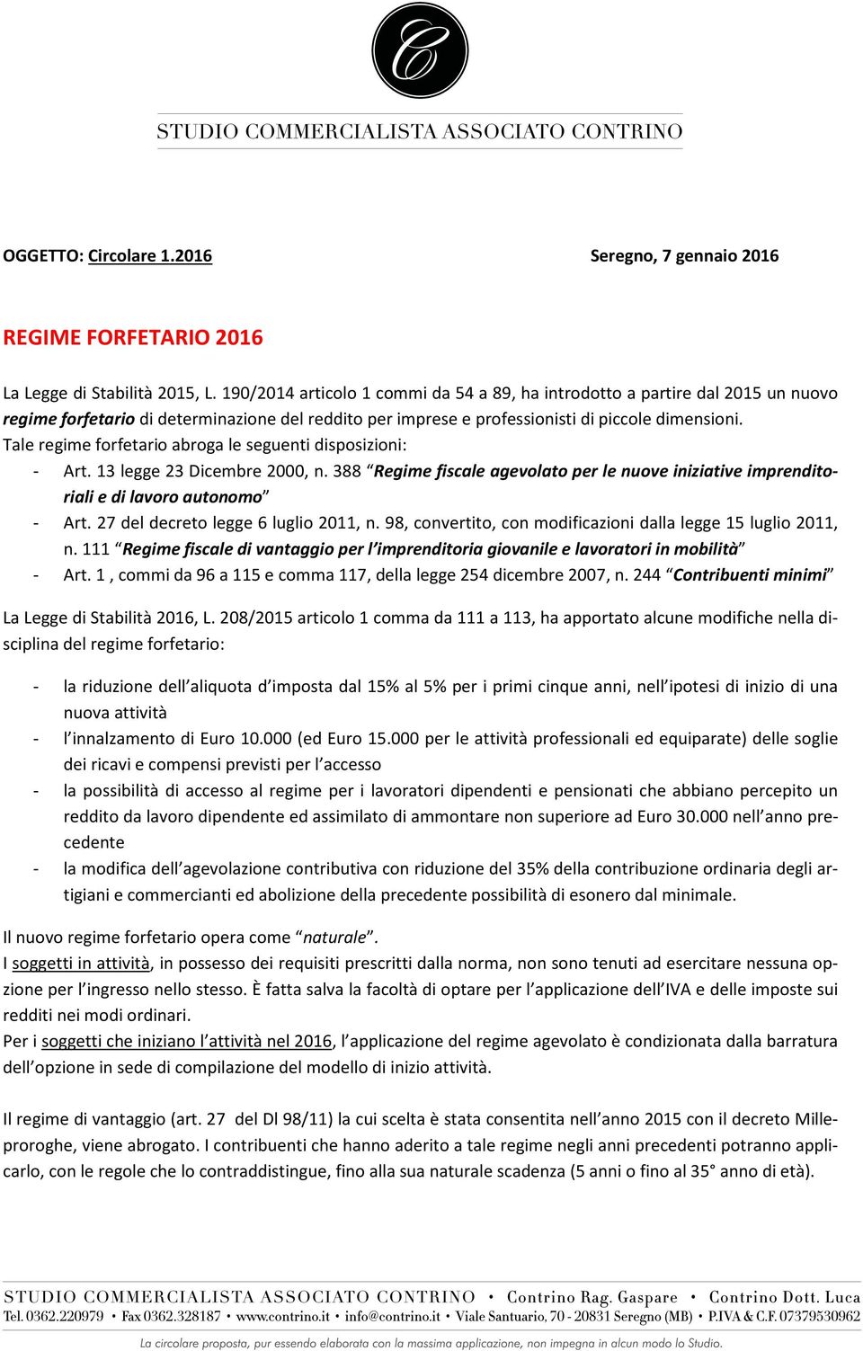 Tale regime forfetario abroga le seguenti disposizioni: - Art. 13 legge 23 Dicembre 2000, n. 388 Regime fiscale agevolato per le nuove iniziative imprenditoriali e di lavoro autonomo - Art.