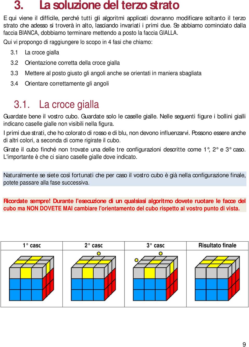 2 Orientazione corretta della croce gialla 3.3 Mettere al posto giusto gli angoli anche se orientati in maniera sbagliata 3.4 Orientare correttamente gli angoli 3.1.