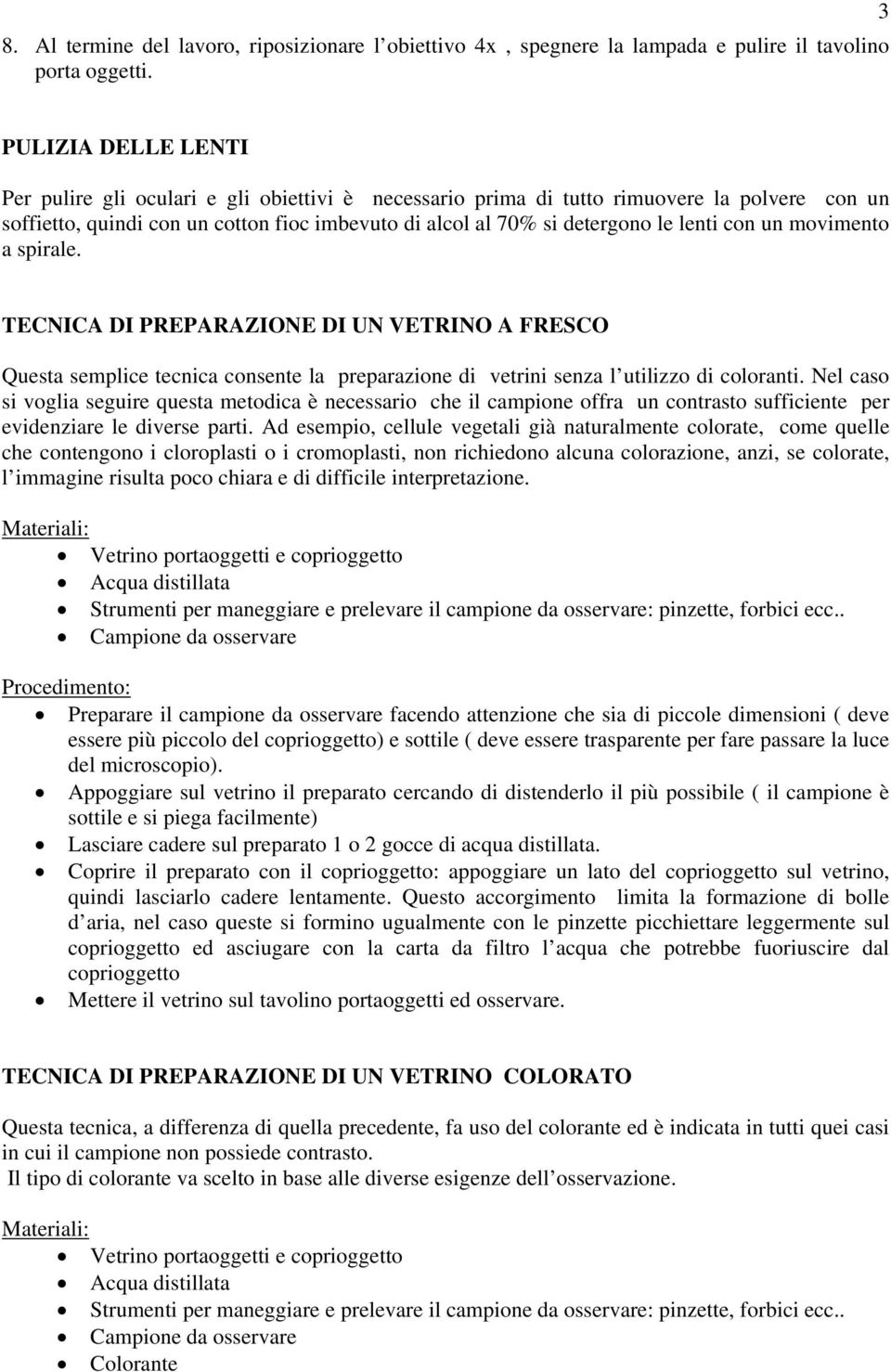 lenti con un movimento a spirale. TECNICA DI PREPARAZIONE DI UN VETRINO A FRESCO Questa semplice tecnica consente la preparazione di vetrini senza l utilizzo di coloranti.