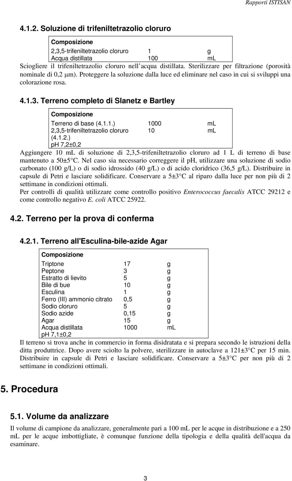 Terreno completo di Slanetz e Bartley Terreno di base (4.1.1.) 1000 ml 2,3,5-trifeniltetrazolio cloruro 10 ml (4.1.2.) ph 7,2±0,2 Aggiungere 10 ml di soluzione di 2,3,5-trifeniltetrazolio cloruro ad 1 L di terreno di base mantenuto a 50±5 C.