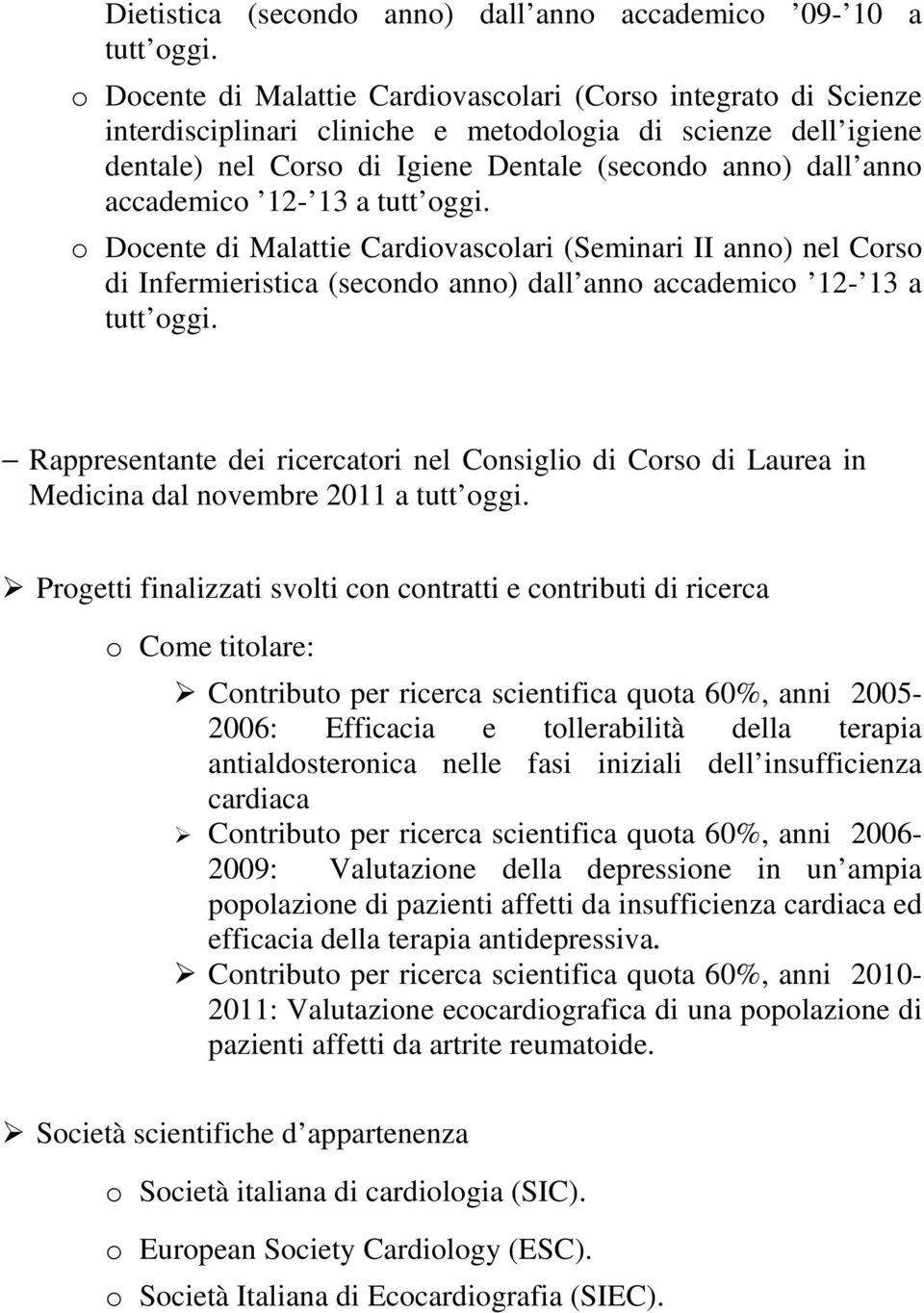 accademico 12-13 a tutt oggi. o Docente di Malattie Cardiovascolari (Seminari II anno) nel Corso di Infermieristica (secondo anno) dall anno accademico 12-13 a tutt oggi.