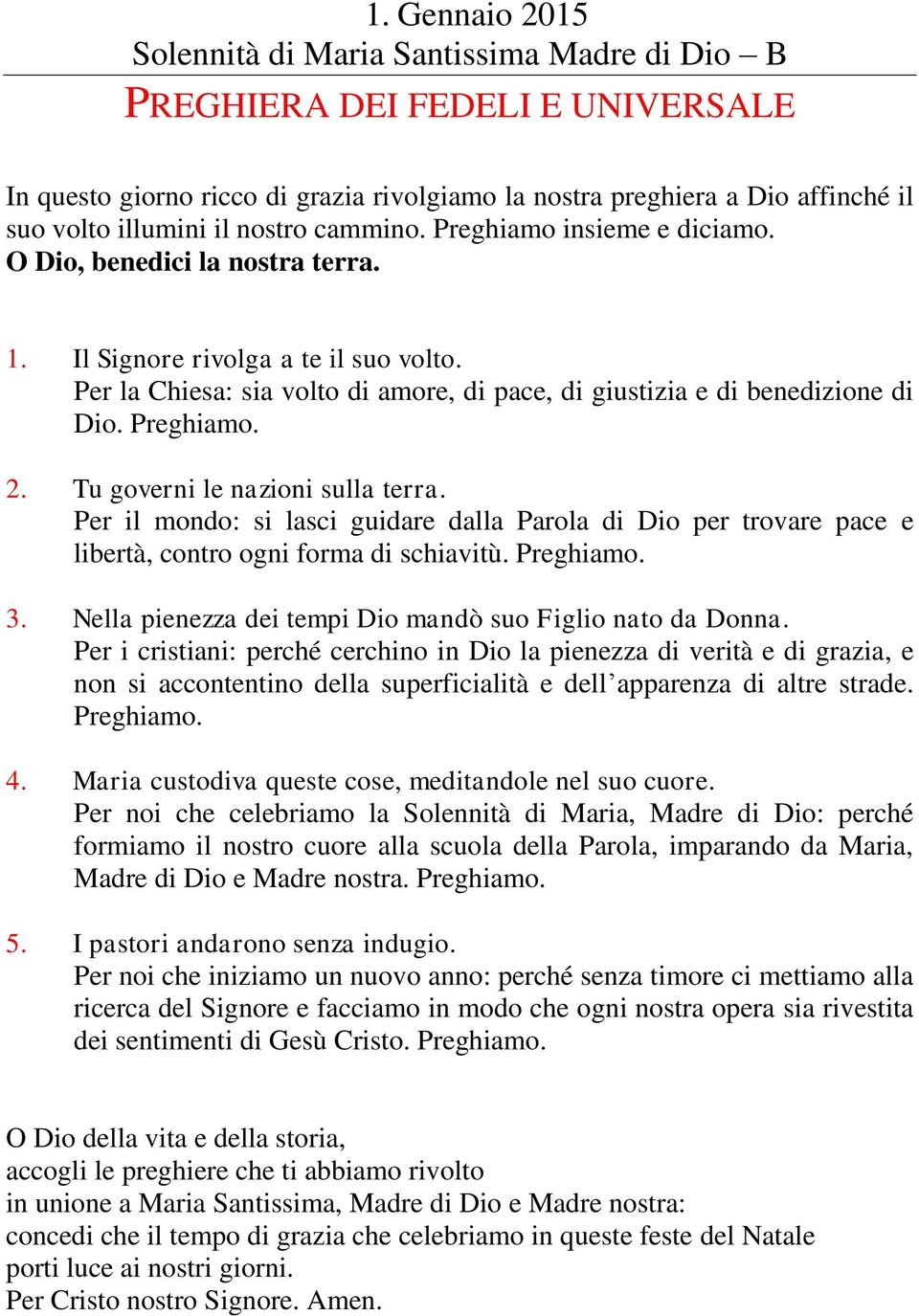 Tu governi le nazioni sulla terra. Per il mondo: si lasci guidare dalla Parola di Dio per trovare pace e libertà, contro ogni forma di schiavitù. Preghiamo. 3.