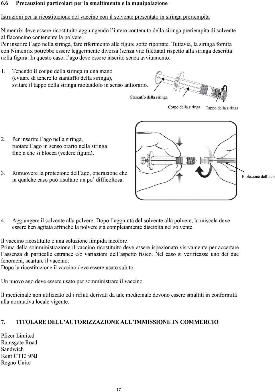 Tuttavia, la siringa fornita con imenrix potrebbe essere leggermente diversa (senza vite filettata) rispetto alla siringa descritta nella figura.