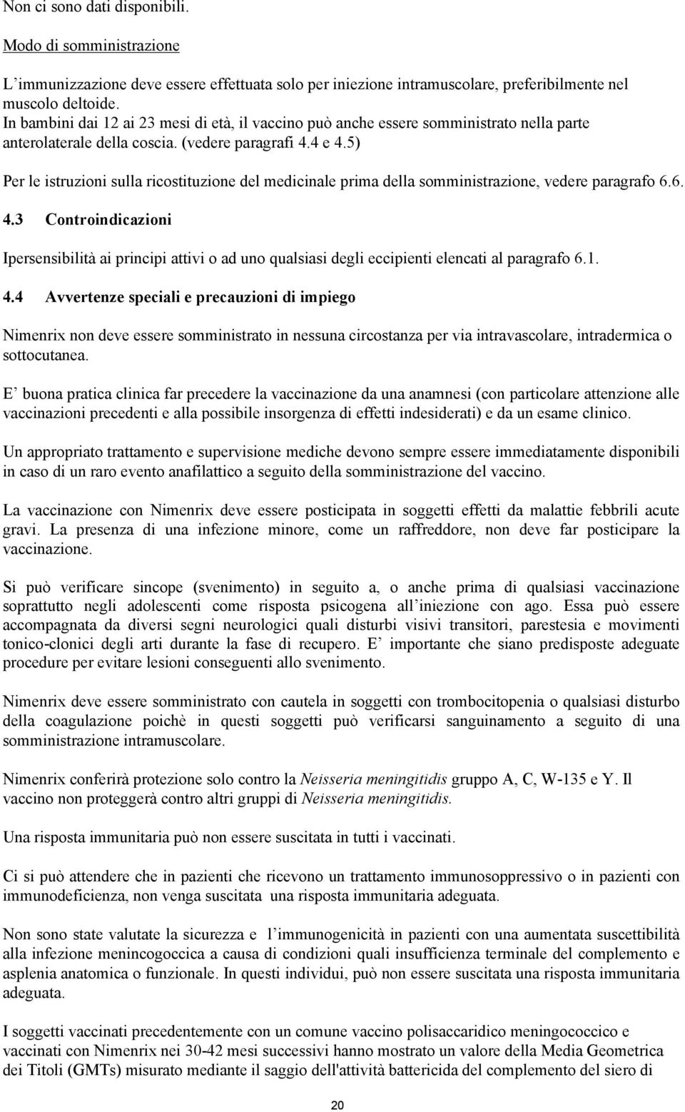 5) Per le istruzioni sulla ricostituzione del medicinale prima della somministrazione, vedere paragrafo 6.6. 4.