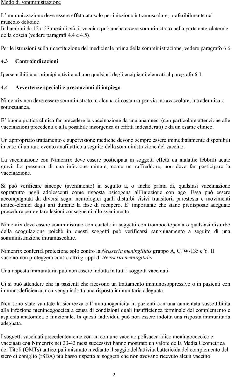 Per le istruzioni sulla ricostituzione del medicinale prima della somministrazione, vedere paragrafo 6.6. 4.