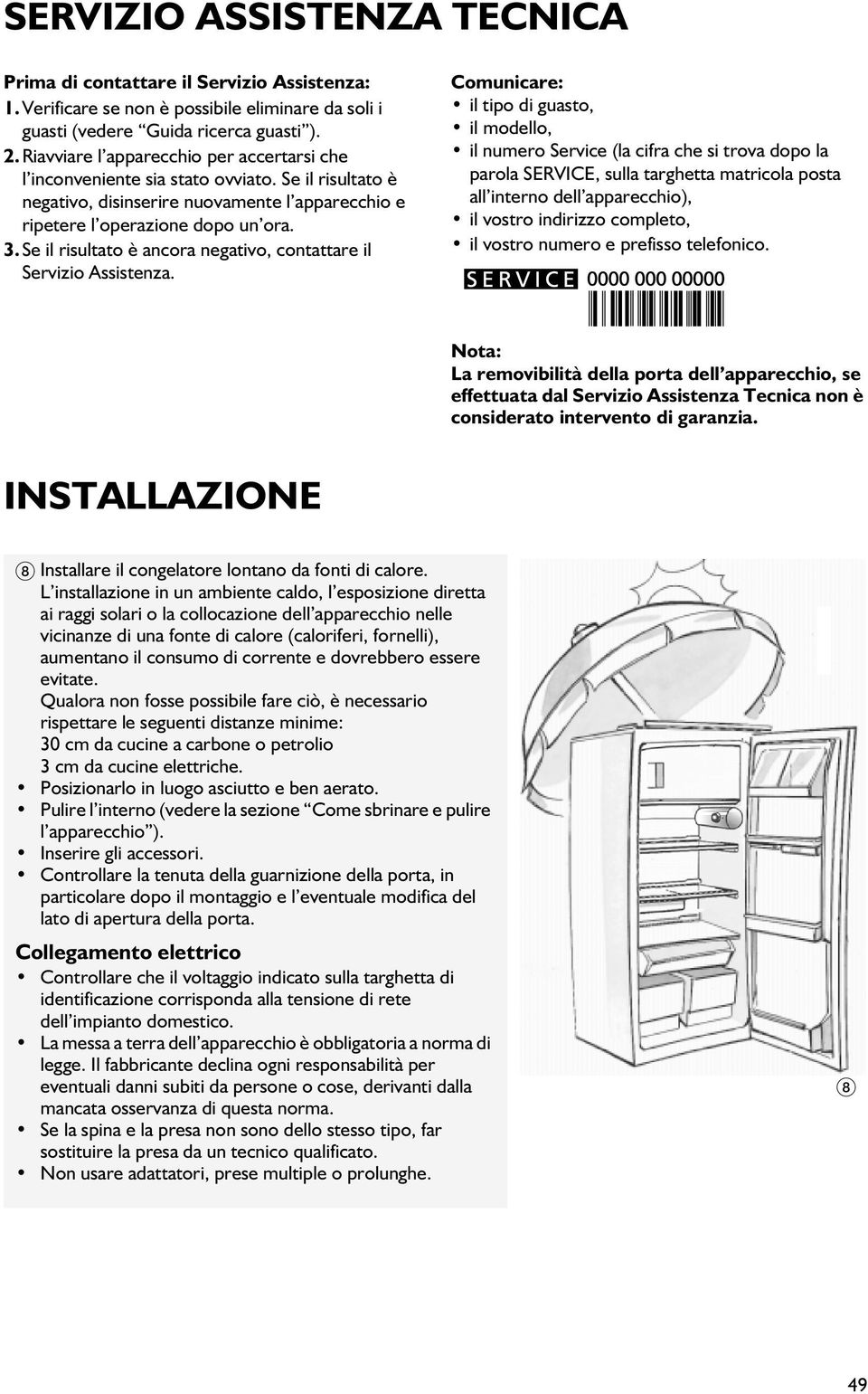 Se il risultato è ancora negativo, contattare il Servizio Assistenza.