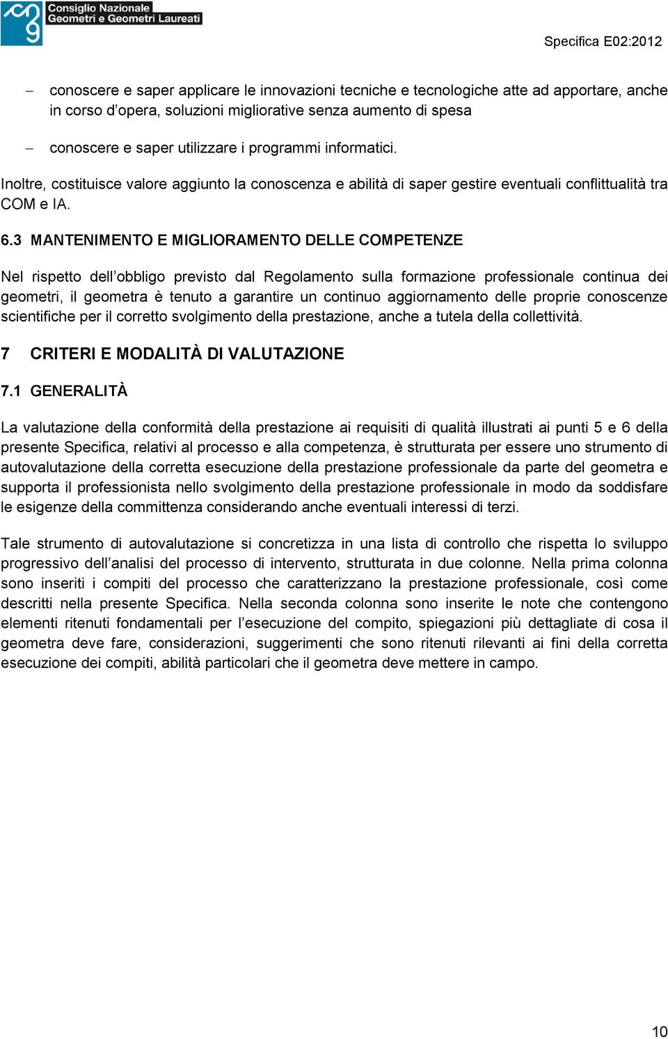 3 MANTENIMENTO E MIGLIORAMENTO DELLE COMPETENZE Nel rispetto dell obbligo previsto dal Regolamento sulla formazione professionale continua dei geometri, il geometra è tenuto a garantire un continuo