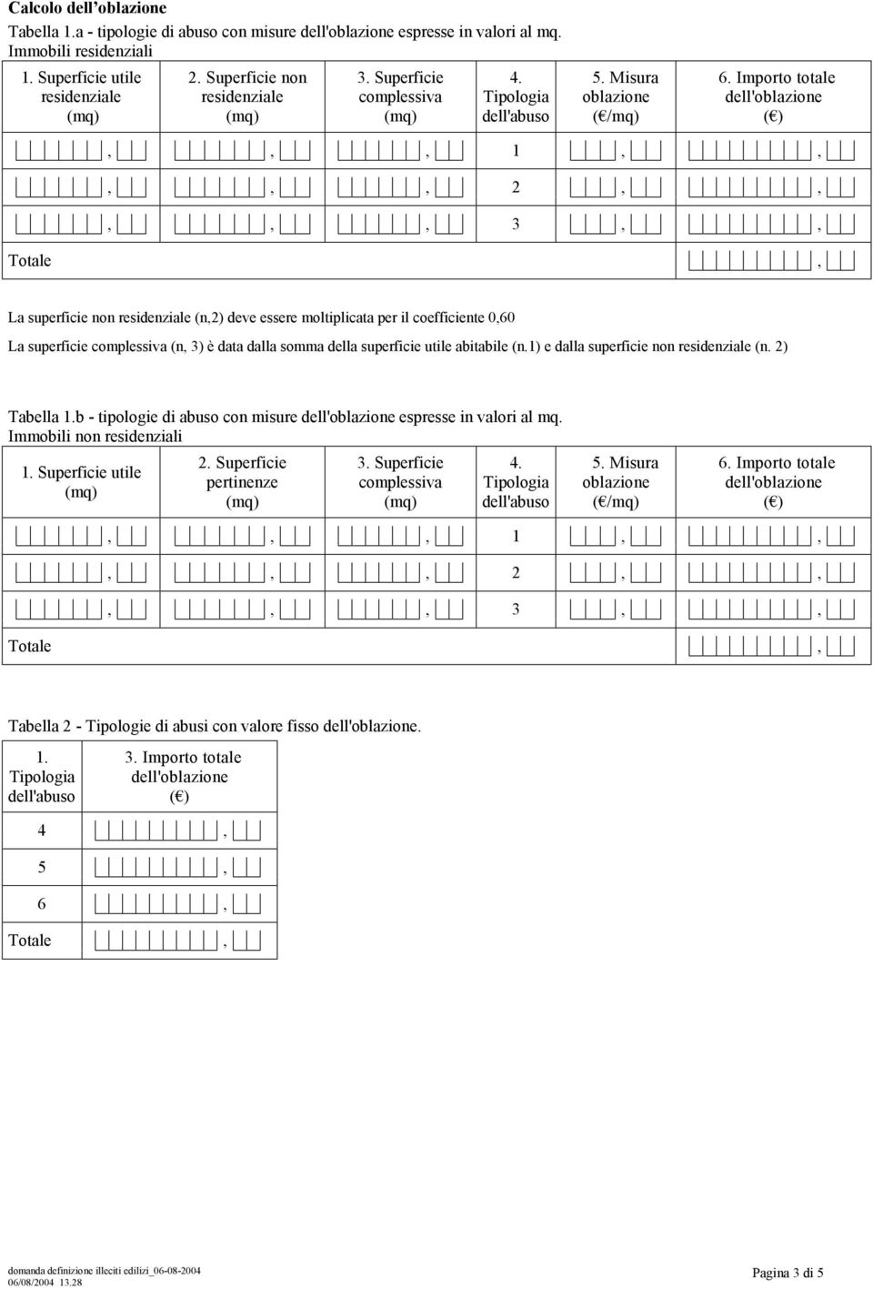 Misura,,, 1,,,,, 2,,,,, 3,, La superficie non residenziale (n,2) deve essere moltiplicata per il coefficiente 0,60 La superficie (n, 3) è data dalla somma della