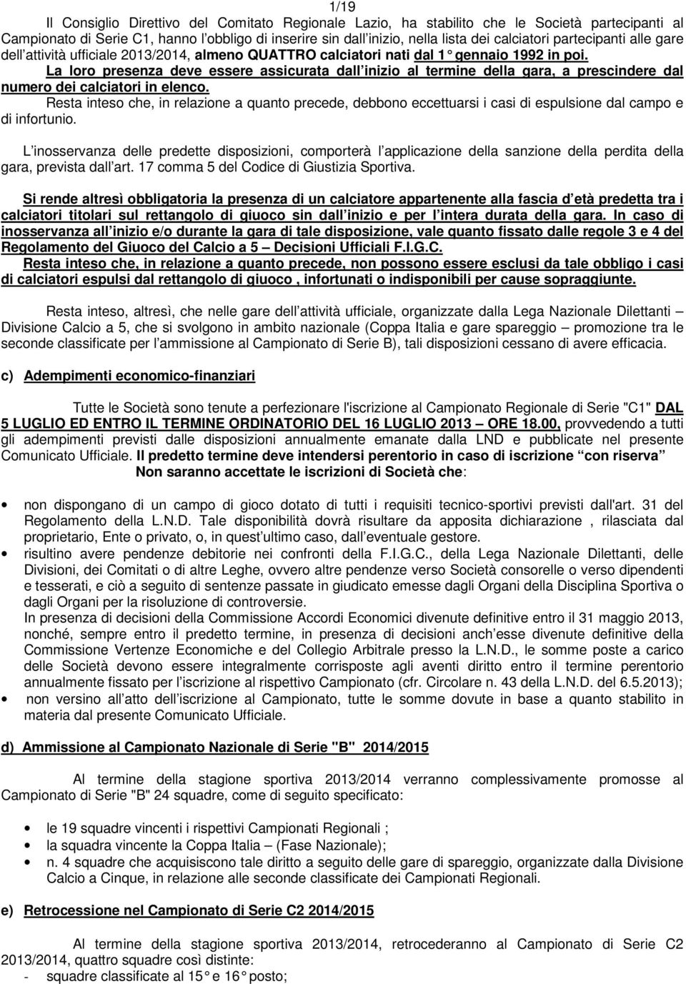 La loro presenza deve essere assicurata dall inizio al termine della gara, a prescindere dal numero dei calciatori in elenco.