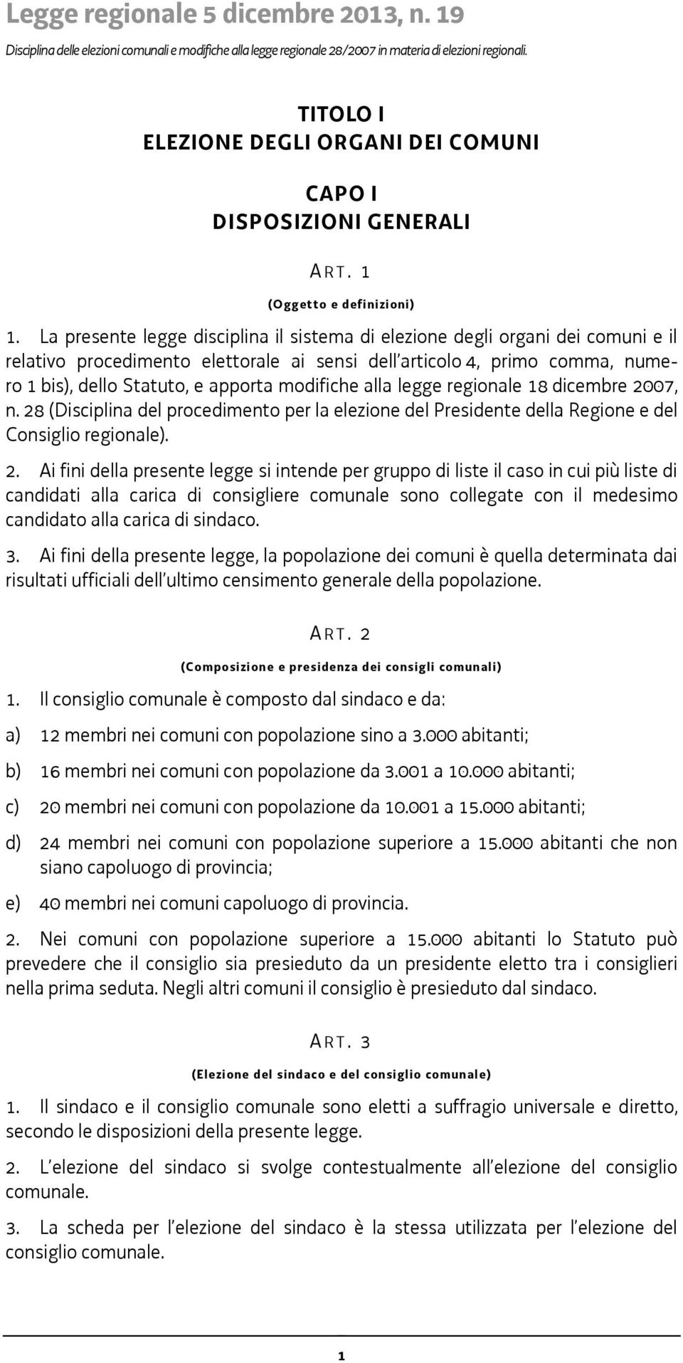 La presente legge disciplina il sistema di elezione degli organi dei comuni e il relativo procedimento elettorale ai sensi dell articolo 4, primo comma, numero 1 bis), dello Statuto, e apporta