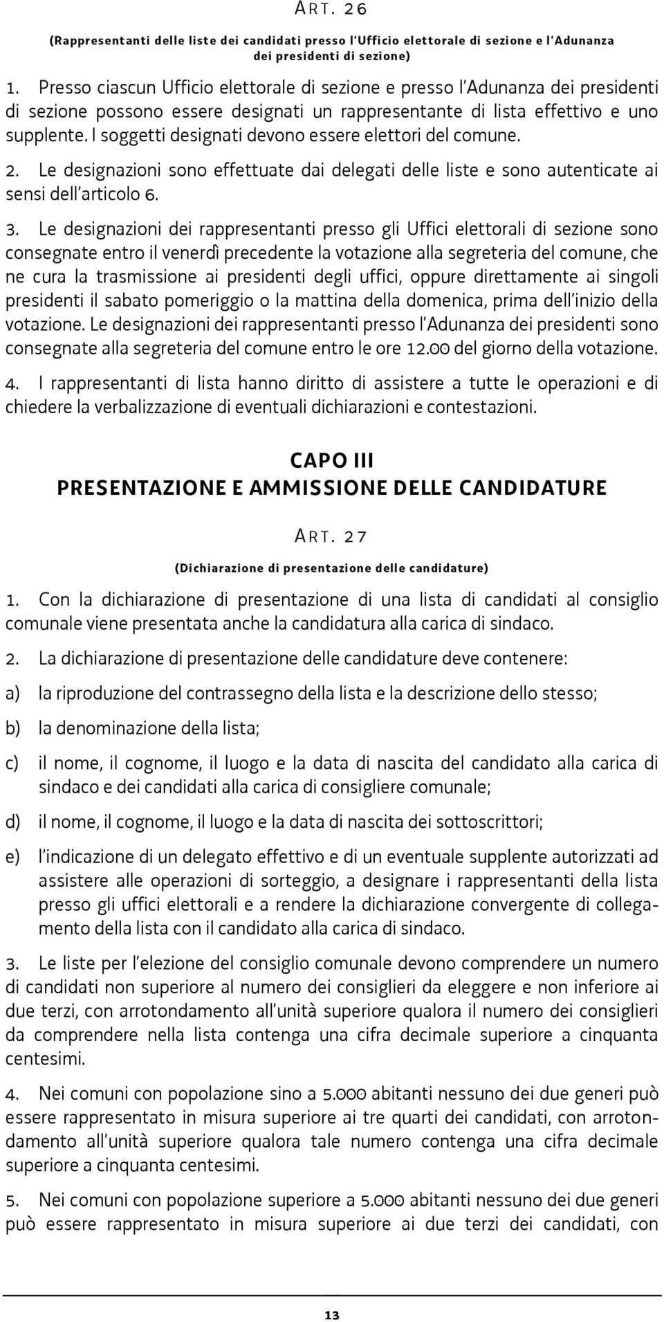 I soggetti designati devono essere elettori del comune. 2. Le designazioni sono effettuate dai delegati delle liste e sono autenticate ai sensi dell articolo 6. 3.