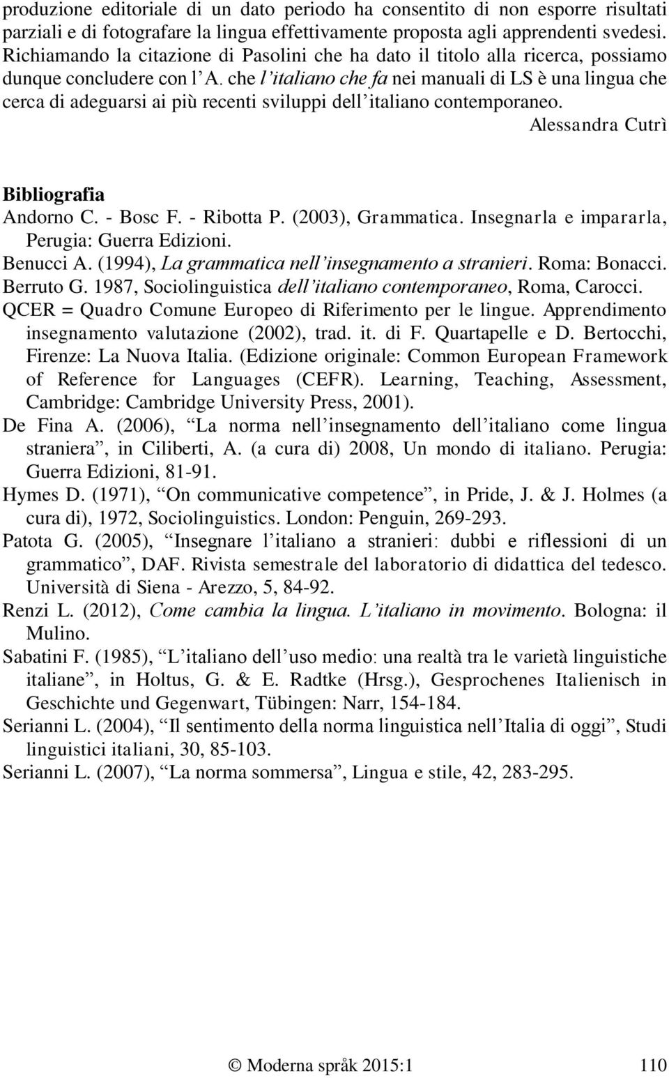 che l italiano che fa nei manuali di LS è una lingua che cerca di adeguarsi ai più recenti sviluppi dell italiano contemporaneo. Alessandra Cutrì Bibliografia Andorno C. - Bosc F. - Ribotta P.