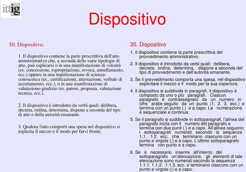 concessione, espropriazione, revoca, annullamento, ecc.) oppure in una manifestazione di scienzaconoscenza (es., certificazione, attestazione, verbale di accertamento, ecc.