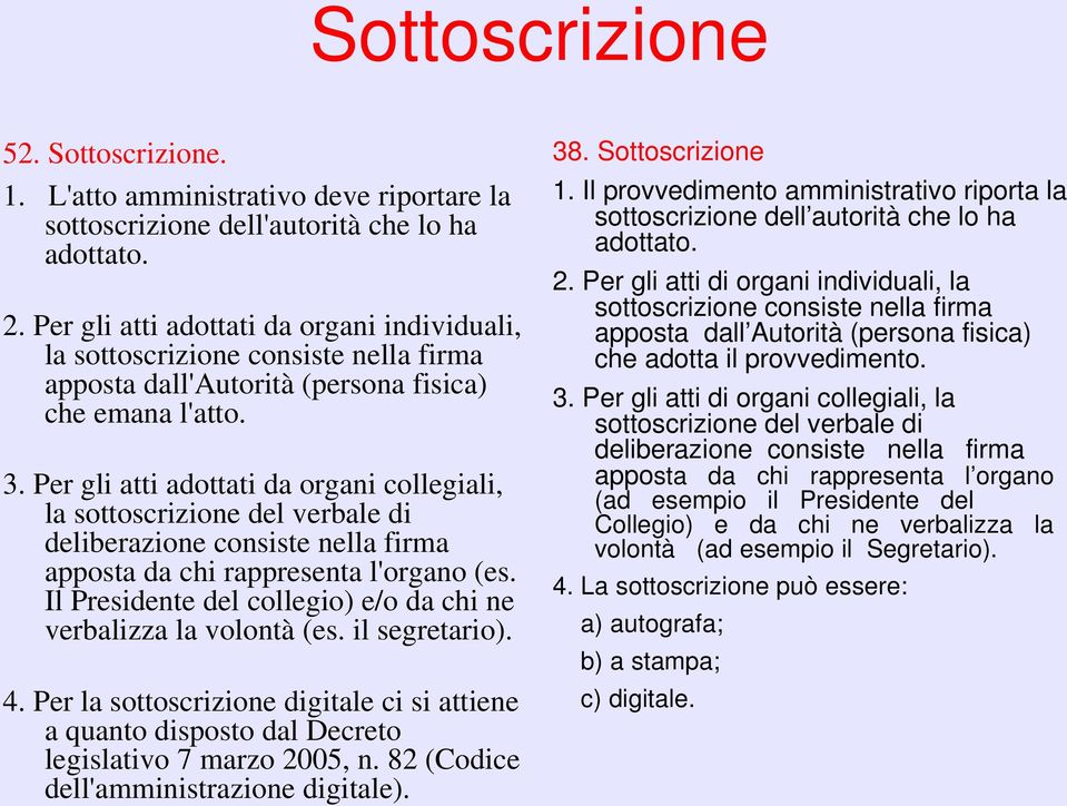 Per gli atti adottati da organi collegiali, la sottoscrizione del verbale di deliberazione consiste nella firma apposta da chi rappresenta l'organo (es.