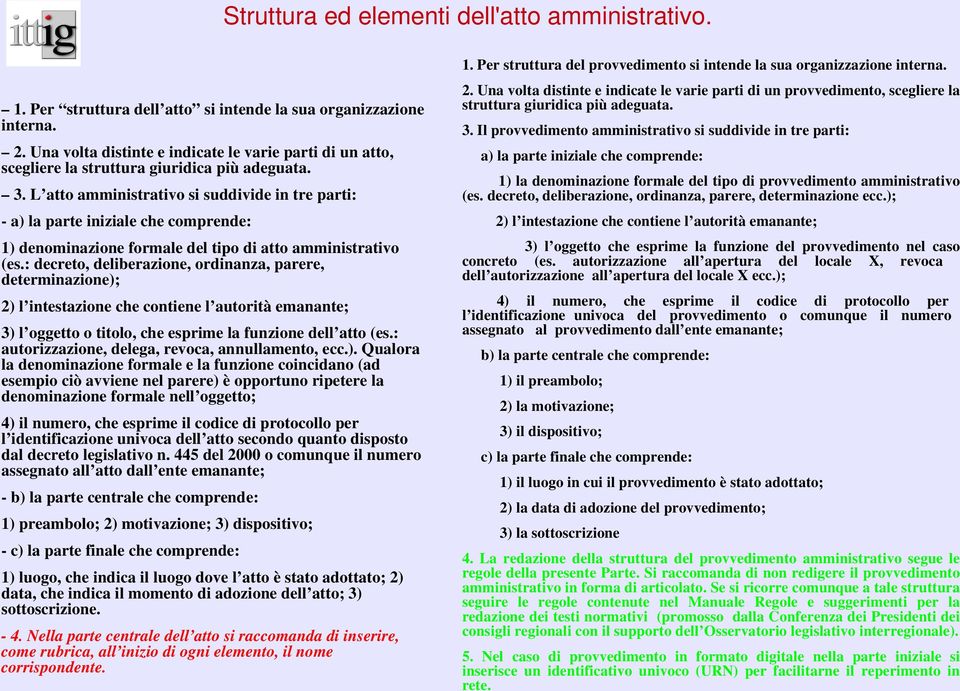 L atto amministrativo si suddivide in tre parti: a) la parte iniziale che comprende: 1) denominazione formale del tipo di atto amministrativo (es.