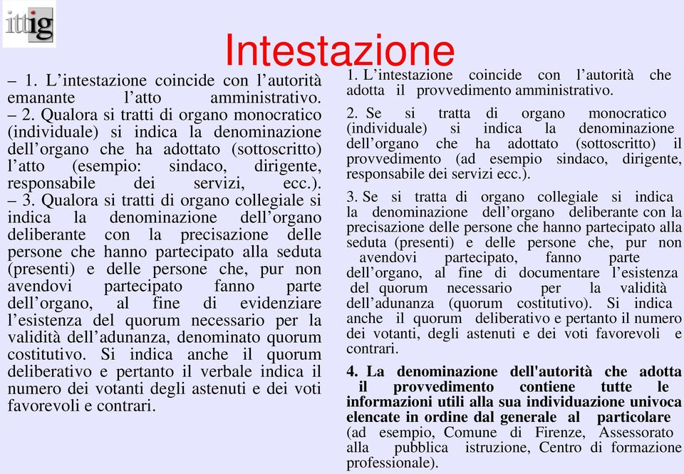 Qualora si tratti di organo collegiale si indica la denominazione dell organo deliberante con la precisazione delle persone che hanno partecipato alla seduta (presenti) e delle persone che, pur non