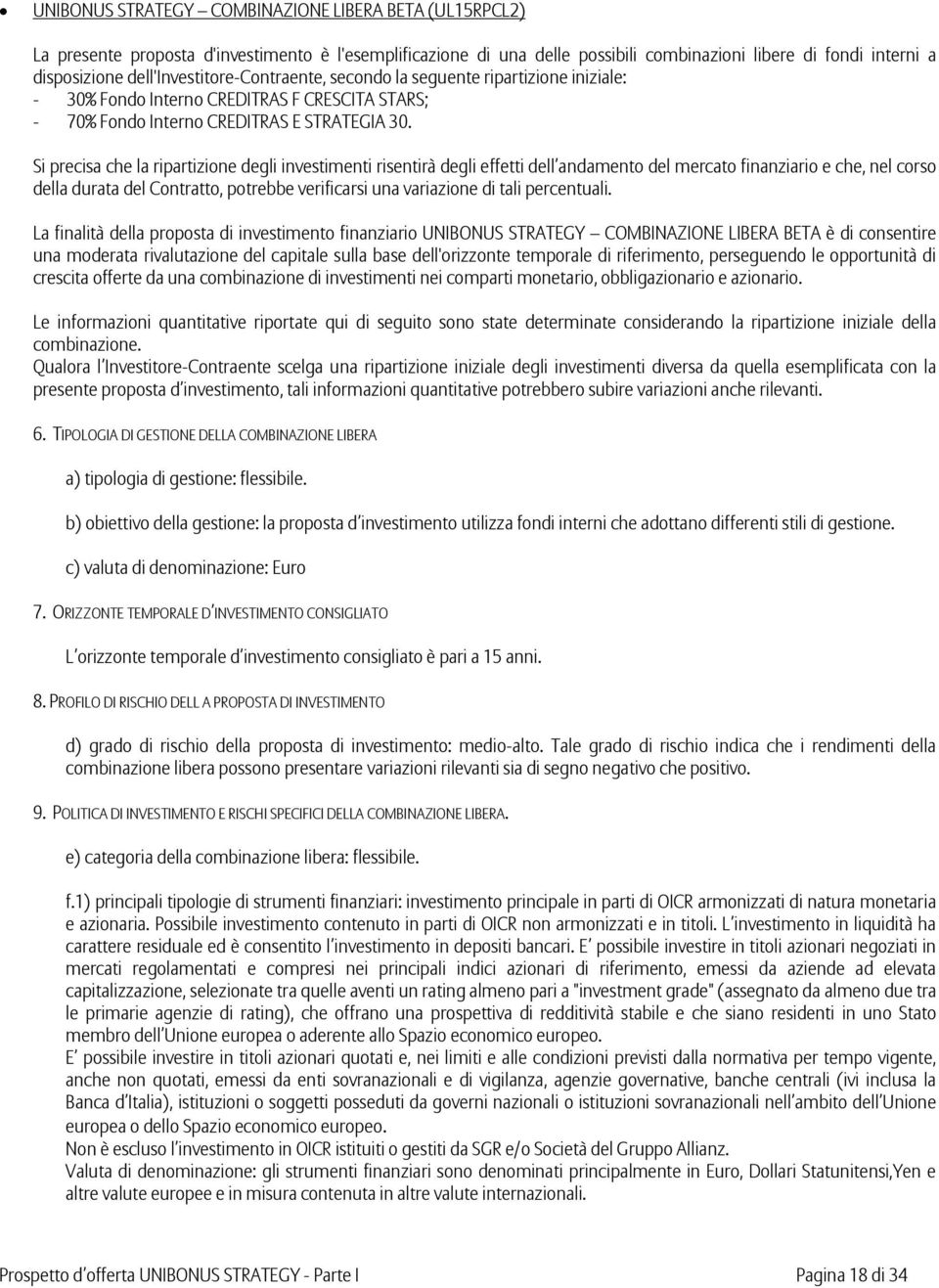 Si precisa che la ripartizione degli investimenti risentirà degli effetti dell andamento del mercato finanziario e che, nel corso della durata del Contratto, potrebbe verificarsi una variazione di