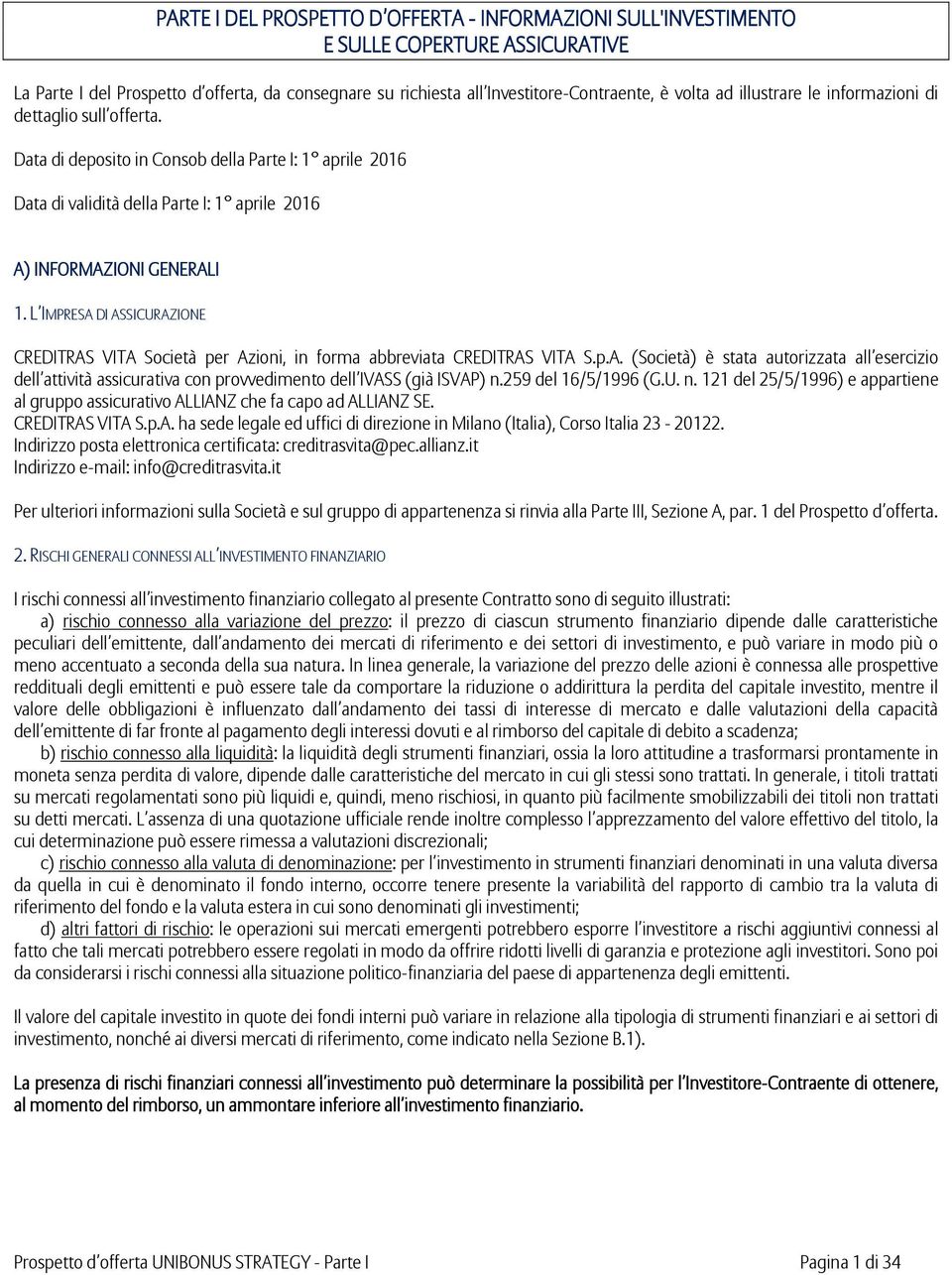 L IMPRESA DI ASSICURAZIONE CREDITRAS VITA Società per Azioni, in forma abbreviata CREDITRAS VITA S.p.A. (Società) è stata autorizzata all esercizio dell attività assicurativa con provvedimento dell IVASS (già ISVAP) n.