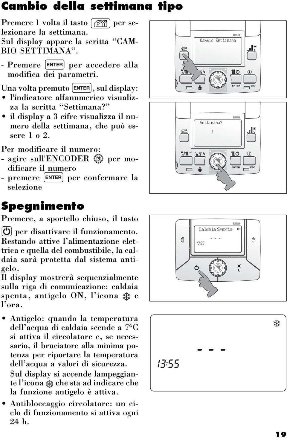 Per modificare il numero: - agire sull'encoder per modificare il numero - premere per confermare la selezione Spegnimento Premere, a sportello chiuso, il tasto per disattivare il funzionamento.