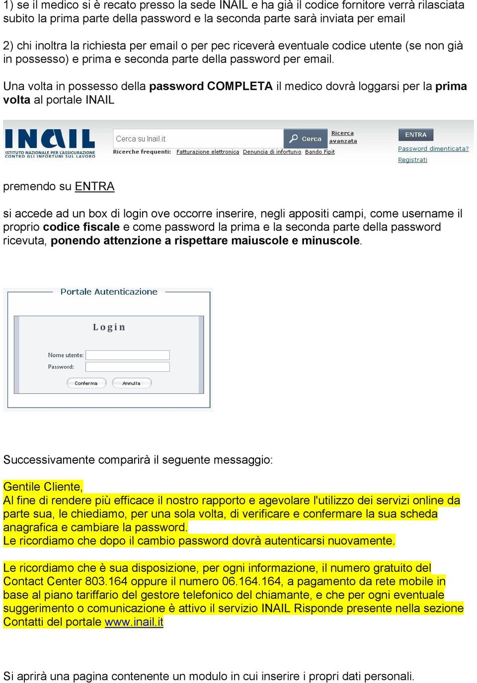 Una volta in possesso della password COMPLETA il medico dovrà loggarsi per la prima volta al portale INAIL premendo su ENTRA si accede ad un box di login ove occorre inserire, negli appositi campi,