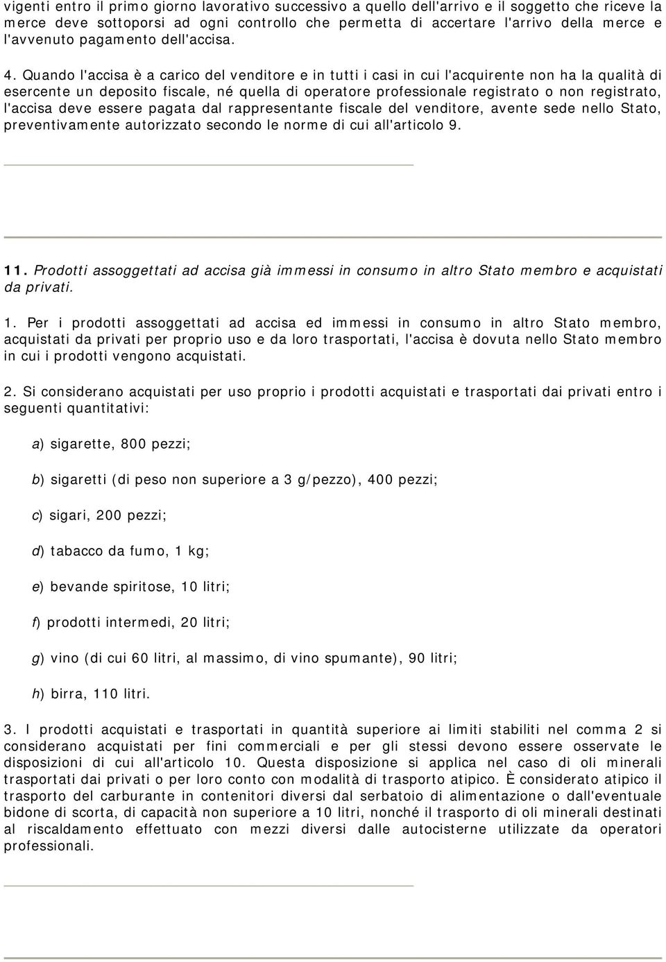 Quando l'accisa è a carico del venditore e in tutti i casi in cui l'acquirente non ha la qualità di esercente un deposito fiscale, né quella di operatore professionale registrato o non registrato,