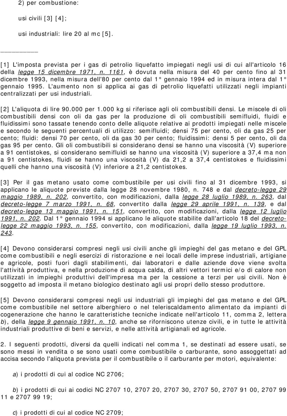 1161, è dovuta nella misura del 40 per cento fino al 31 dicembre 1993, nella misura dell'80 per cento dal 1 gennaio 1994 ed in misura intera dal 1 gennaio 1995.