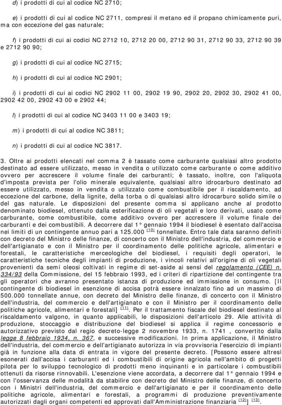 2902 19 90, 2902 20, 2902 30, 2902 41 00, 2902 42 00, 2902 43 00 e 2902 44; l) i prodotti di cui al codice NC 3403 11 00 e 3403 19; m) i prodotti di cui al codice NC 3811; n) i prodotti di cui al