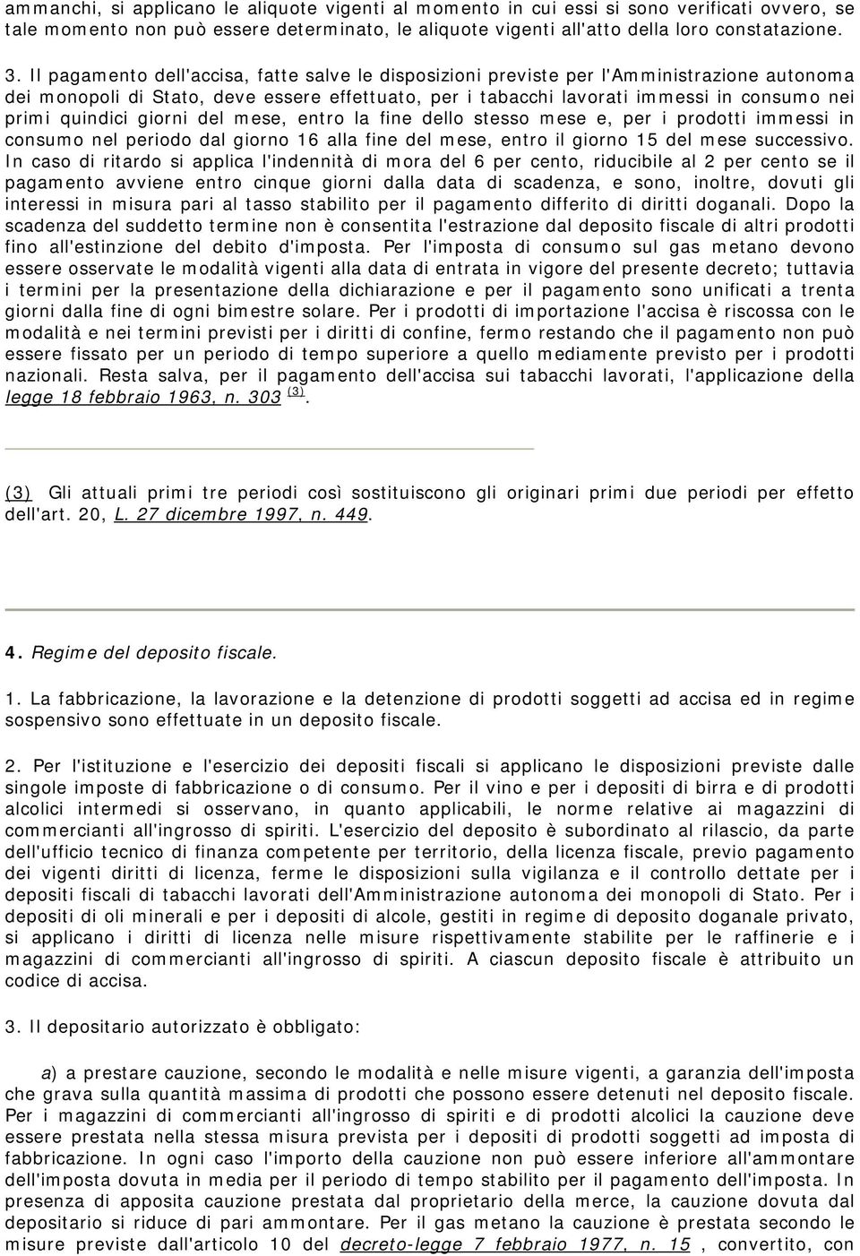 quindici giorni del mese, entro la fine dello stesso mese e, per i prodotti immessi in consumo nel periodo dal giorno 16 alla fine del mese, entro il giorno 15 del mese successivo.