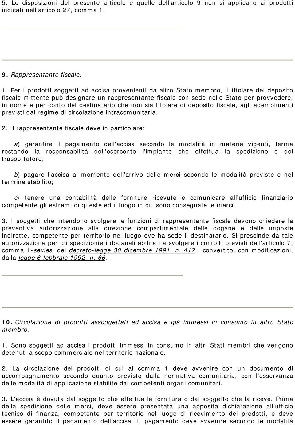 Per i prodotti soggetti ad accisa provenienti da altro Stato membro, il titolare del deposito fiscale mittente può designare un rappresentante fiscale con sede nello Stato per provvedere, in nome e