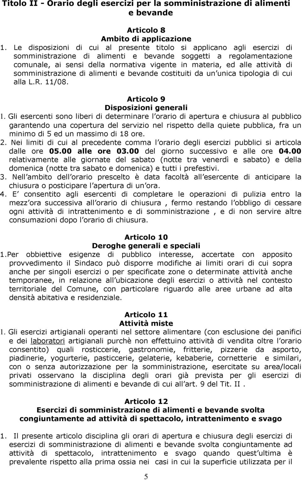 alle attività di somministrazione di alimenti e bevande costituiti da un unica tipologia di cui alla L.R. 11/08. Articolo 9 Disposizioni generali 1.