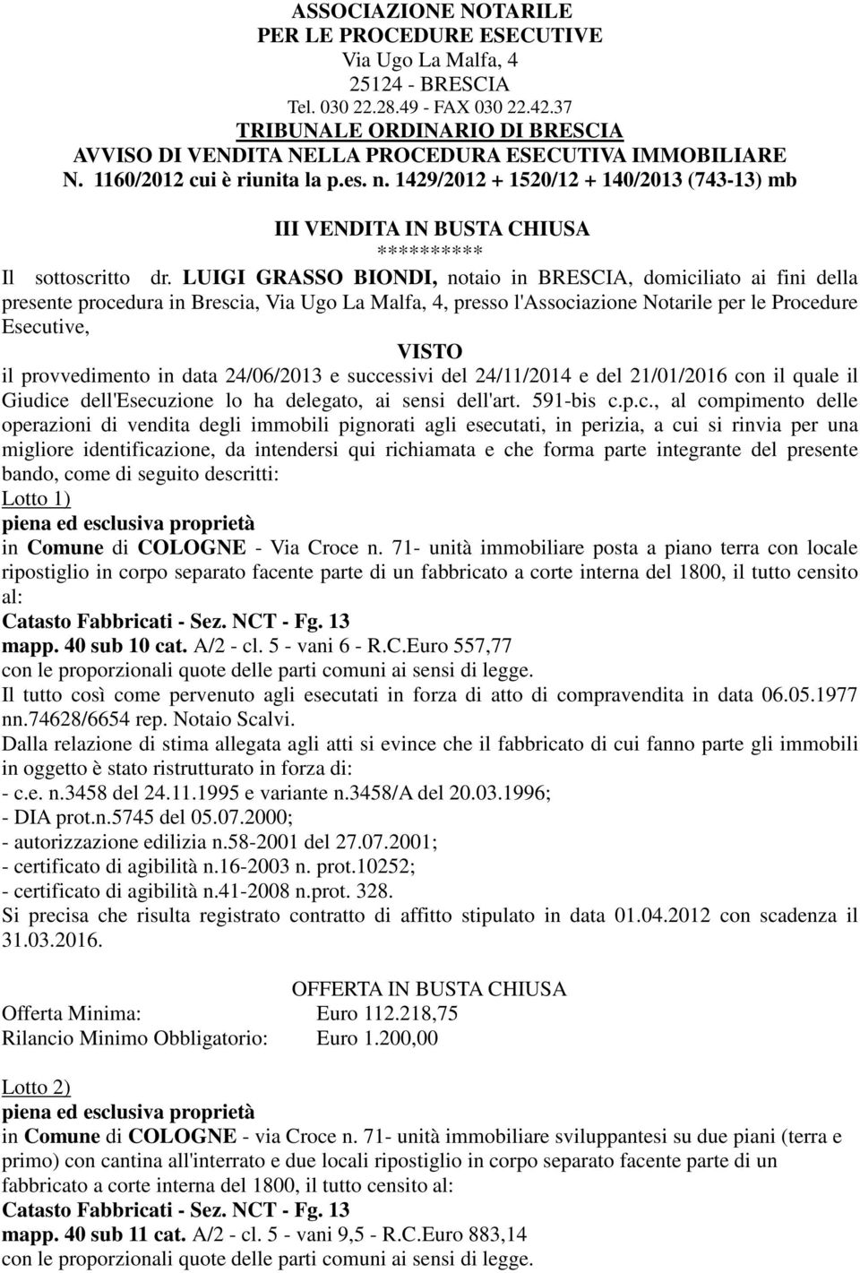 1429/2012 + 1520/12 + 140/2013 (743-13) mb III VENDITA IN BUSTA CHIUSA ********** Il sottoscritto dr.