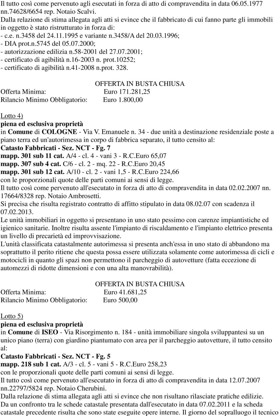 3458/a del 20.03.1996; - DIA prot.n.5745 del 05.07.2000; - autorizzazione edilizia n.58-2001 del 27.07.2001; - certificato di agibilità n.16-2003 n. prot.10252; - certificato di agibilità n.41-2008 n.