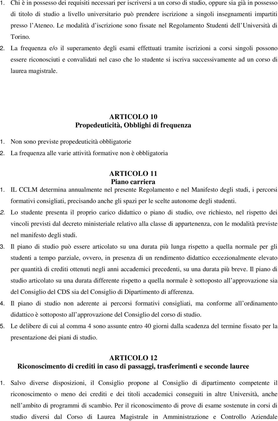 La frequenza e/o il superamento degli esami effettuati tramite iscrizioni a corsi singoli possono essere riconosciuti e convalidati nel caso che lo studente si iscriva successivamente ad un corso di