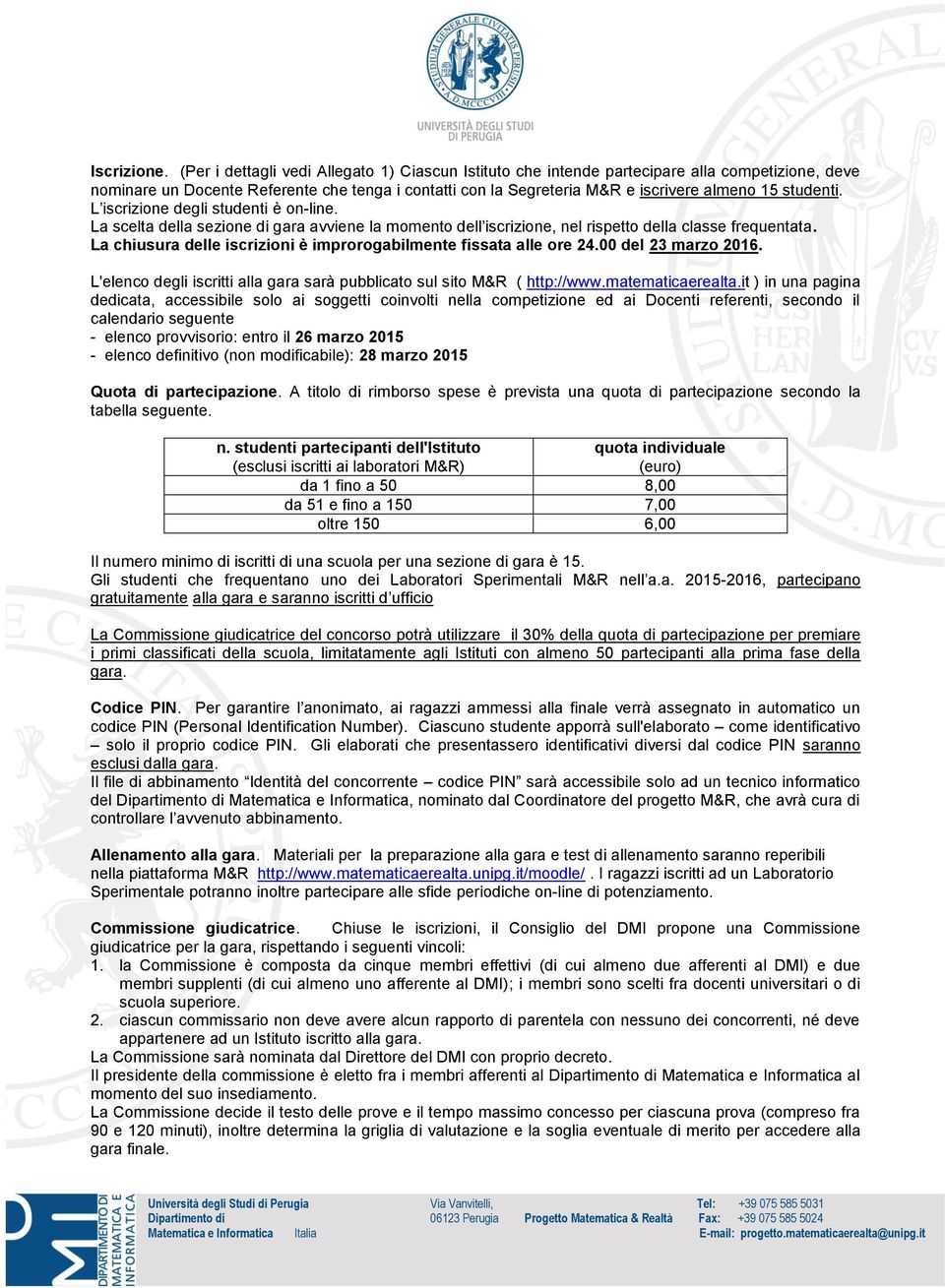 studenti. L iscrizione degli studenti è on-line. La scelta della sezione di gara avviene la momento dell iscrizione, nel rispetto della classe frequentata.