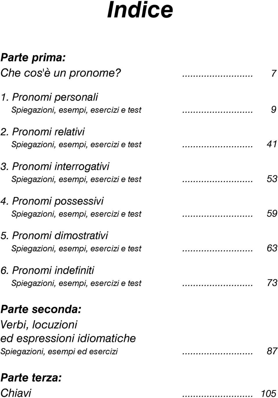 Pronomi possessivi Spiegazioni, esempi, esercizi e test... 59 5. Pronomi dimostrativi Spiegazioni, esempi, esercizi e test... 63 6.