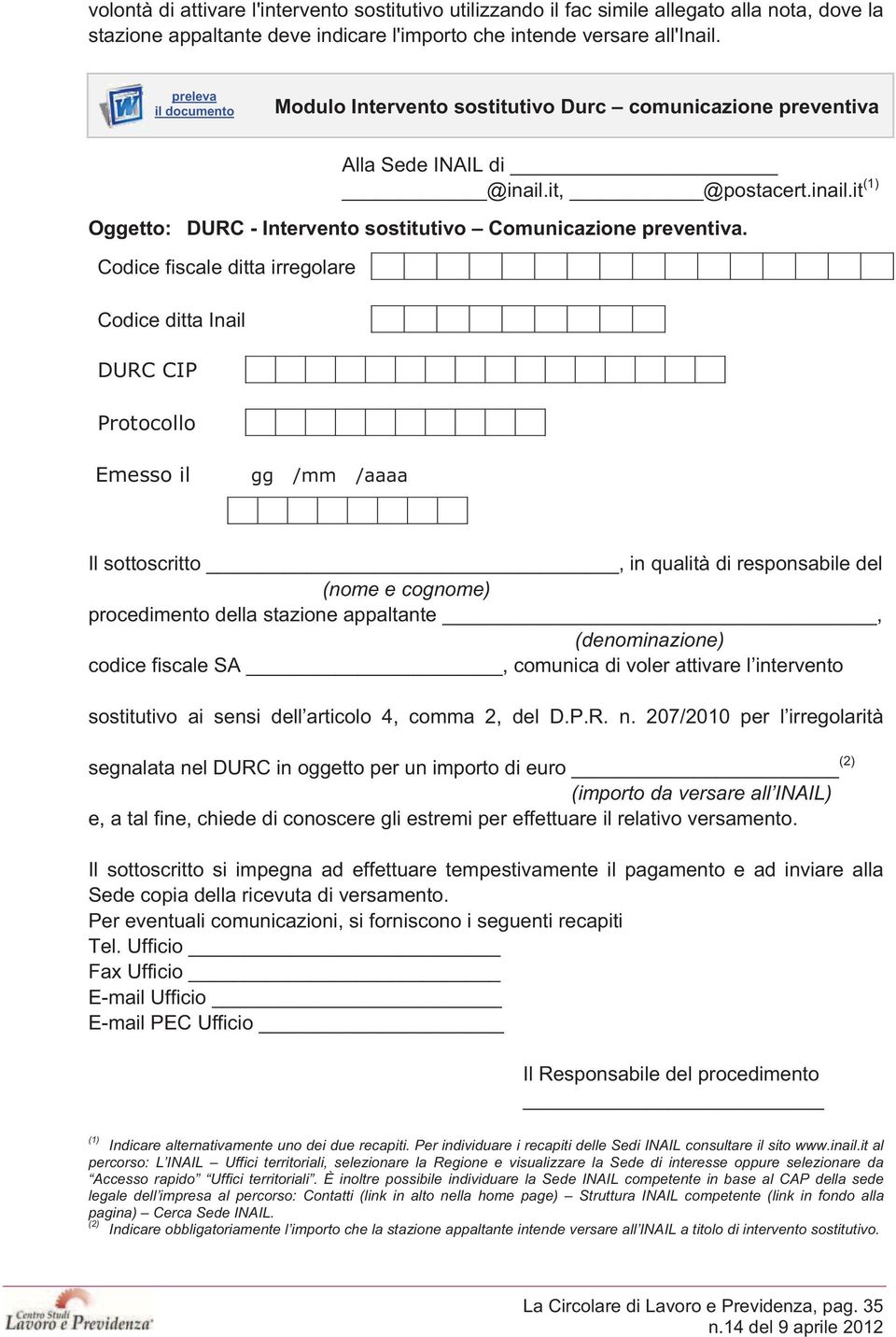 Codice fiscale ditta irregolare Codice ditta Inail DURC CIP Protocollo Emesso il gg /mm /aaaa Il sottoscritto, in qualità di responsabile del (nome e cognome) procedimento della stazione appaltante,