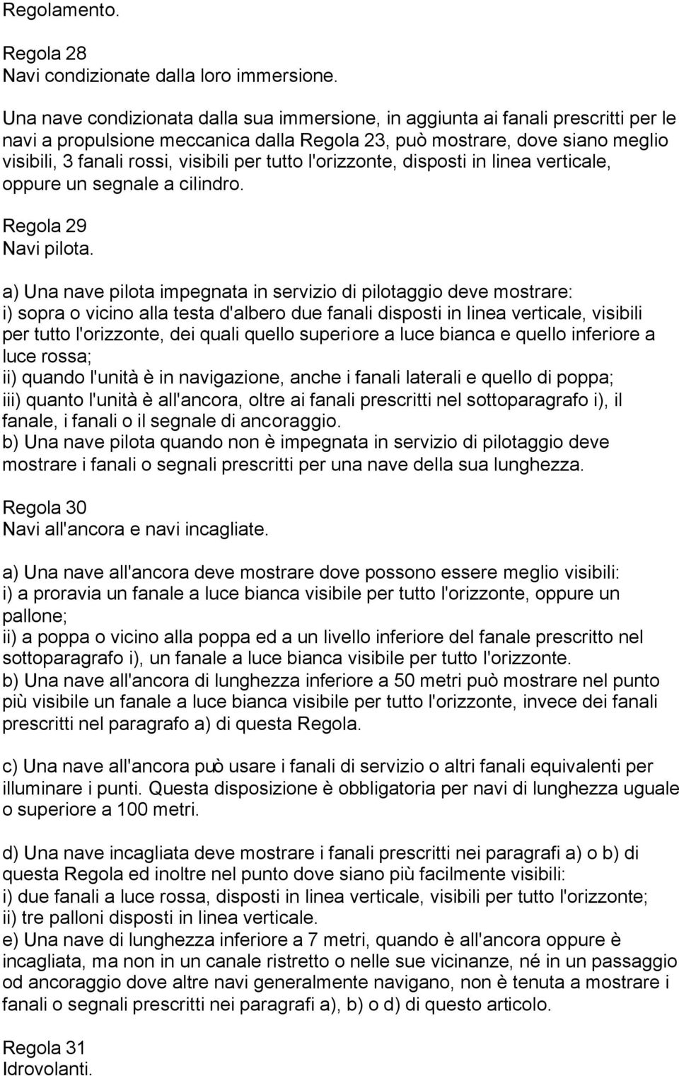 per tutto l'orizzonte, disposti in linea verticale, oppure un segnale a cilindro. Regola 29 Navi pilota.