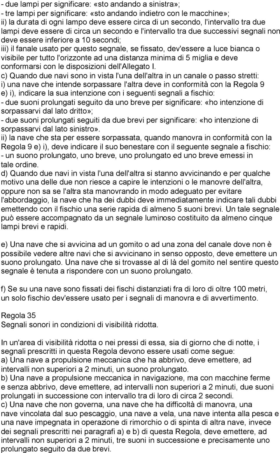 bianca o visibile per tutto l'orizzonte ad una distanza minima di 5 miglia e deve conformarsi con le disposizioni dell'allegato I.