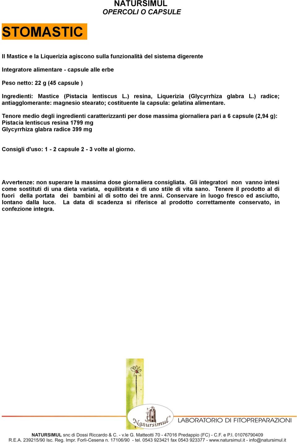 Tenore medio degli ingredienti caratterizzanti per dose massima giornaliera pari a 6 capsule (2,94 g): Pistacia lentiscus resina 1799 mg Glycyrrhiza