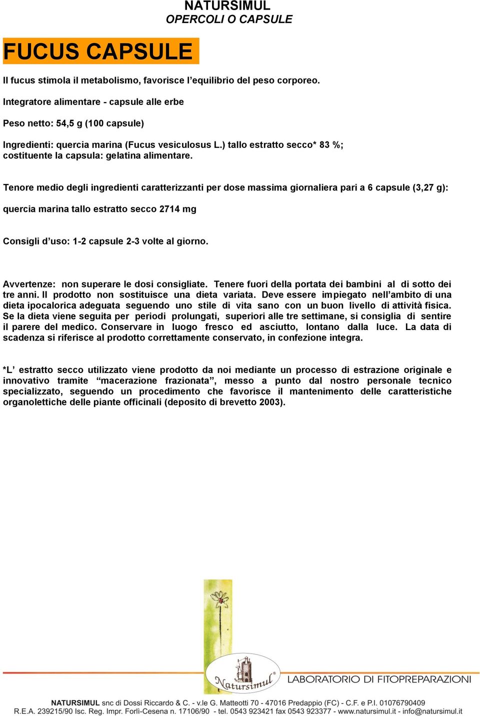 Tenore medio degli ingredienti caratterizzanti per dose massima giornaliera pari a 6 capsule (3,27 g): quercia marina tallo estratto secco 2714 mg Consigli d uso: 1-2 capsule 2-3 volte al giorno.