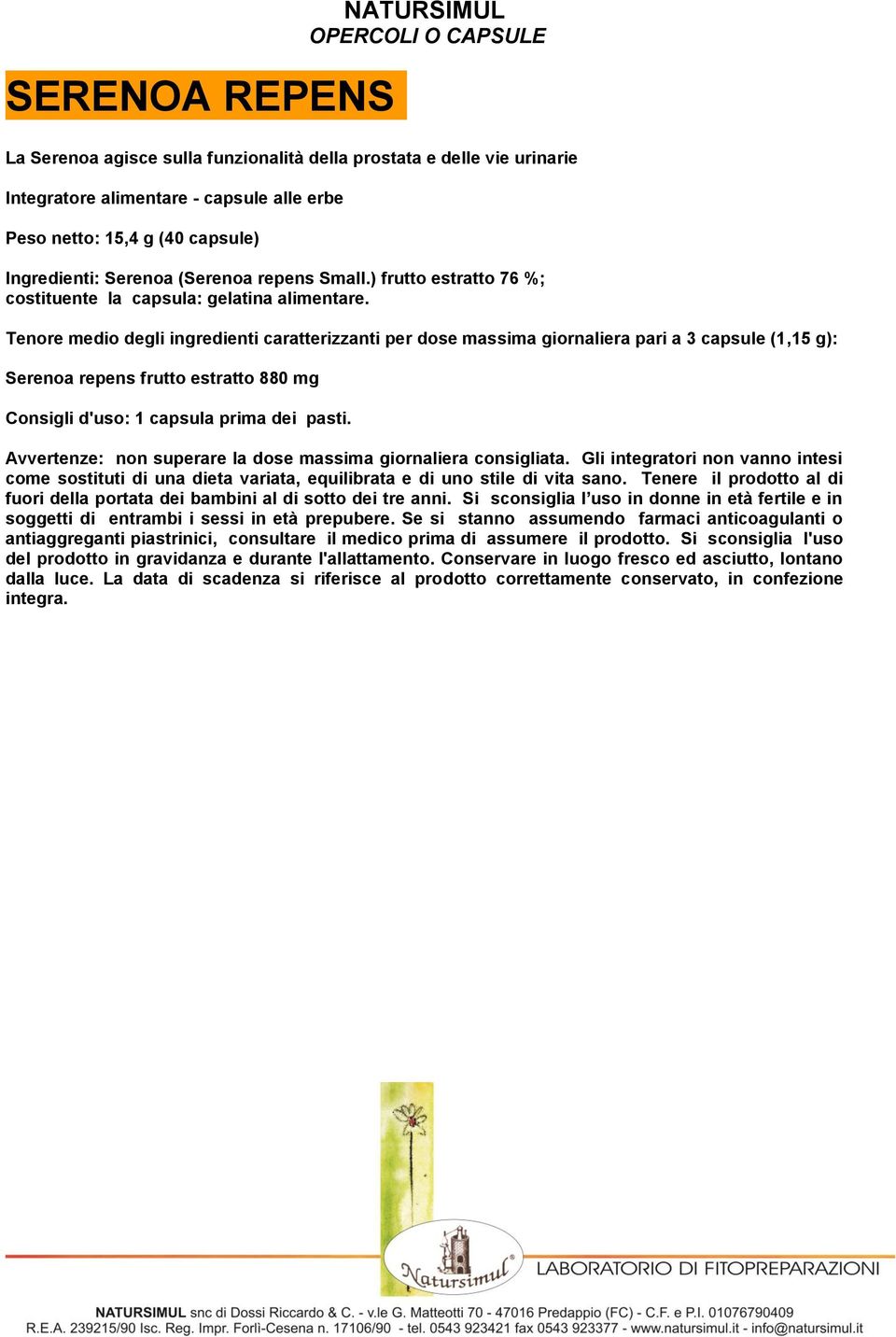 Tenore medio degli ingredienti caratterizzanti per dose massima giornaliera pari a 3 capsule (1,15 g): Serenoa repens frutto estratto 880 mg Consigli d'uso: 1 capsula prima dei pasti.