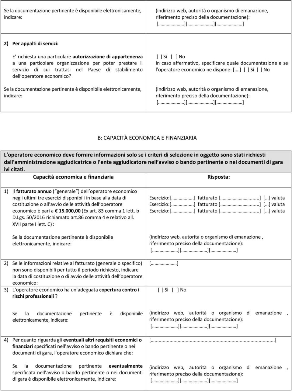 Se la documentazione pertinente è disponibile elettronicamente, In caso affermativo, specificare quale documentazione e se l operatore economico ne dispone: [.