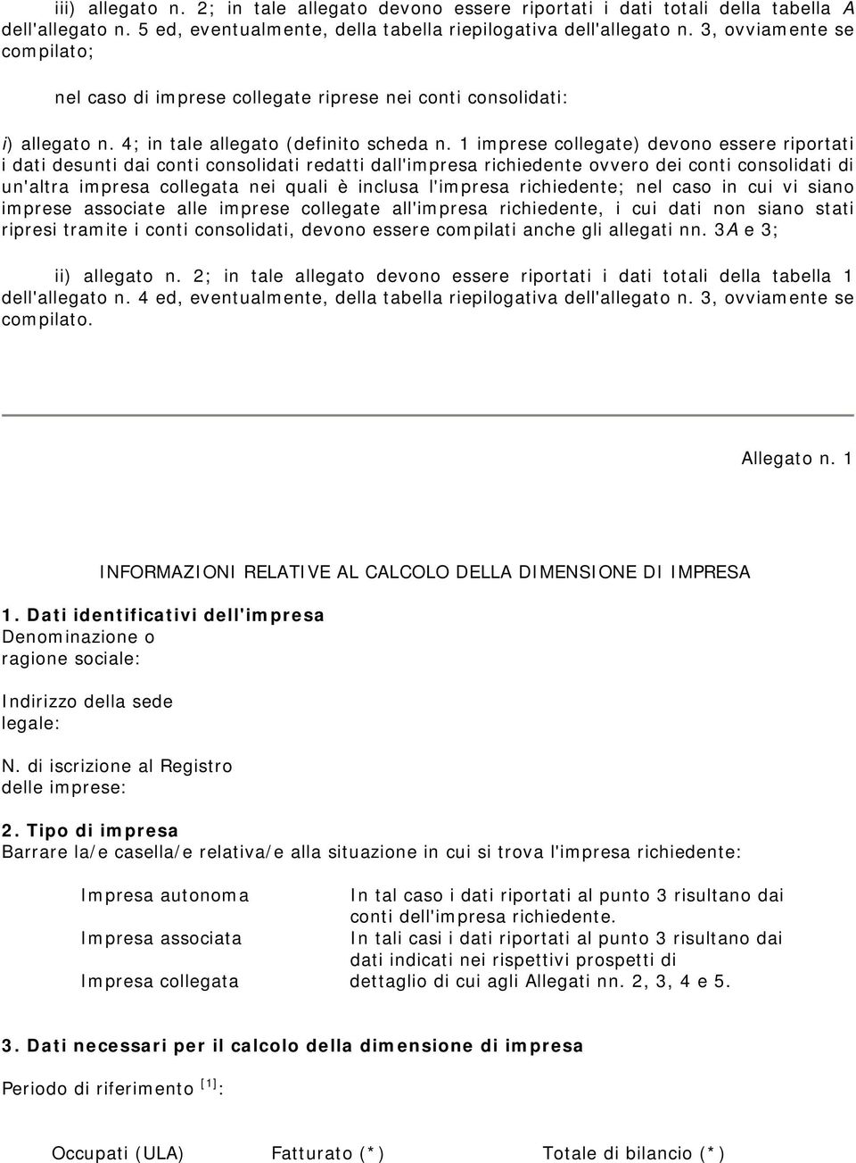 1 imprese collegate) devono essere riportati i dati desunti dai conti consolidati redatti dall'impresa richiedente ovvero dei conti consolidati di un'altra impresa collegata nei quali è inclusa