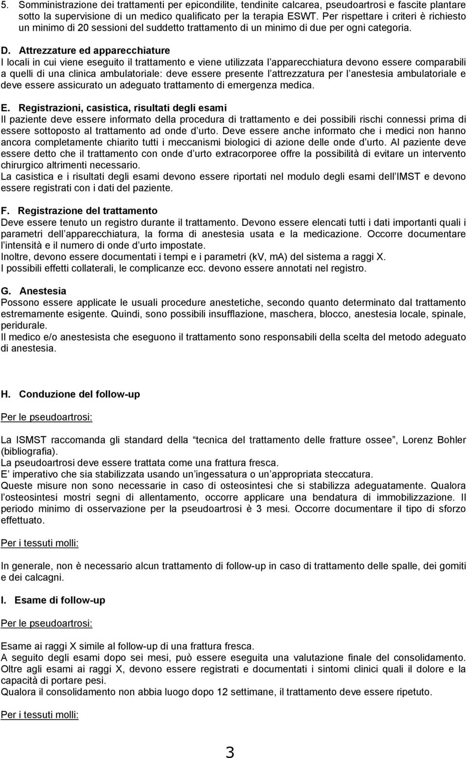 Attrezzature ed apparecchiature I locali in cui viene eseguito il trattamento e viene utilizzata l apparecchiatura devono essere comparabili a quelli di una clinica ambulatoriale: deve essere