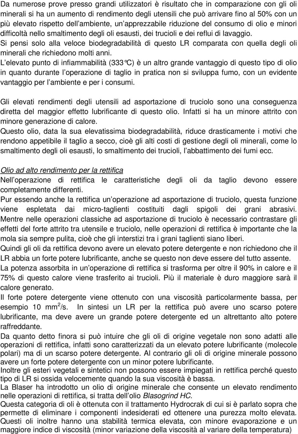 Si pensi solo alla veloce biodegradabilità di questo LR comparata con quella degli oli minerali che richiedono molti anni.