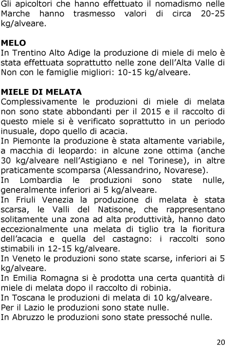 MIELE DI MELATA Complessivamente le produzioni di miele di melata non sono state abbondanti per il 2015 e il raccolto di questo miele si è verificato soprattutto in un periodo inusuale, dopo quello