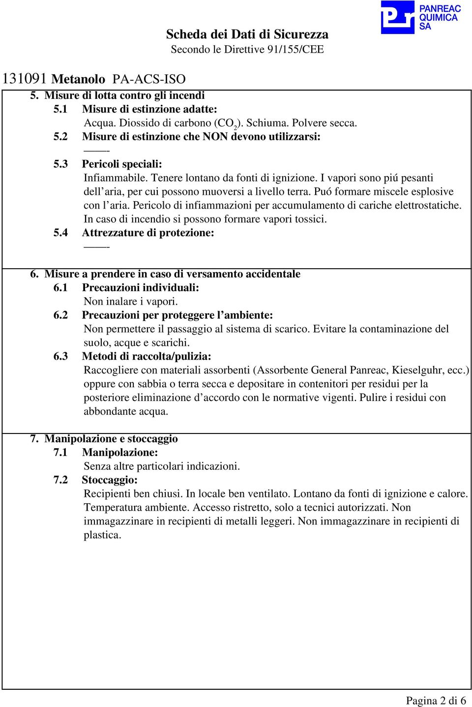 Pericolo di infiammazioni per accumulamento di cariche elettrostatiche. In caso di incendio si possono formare vapori tossici. 5.4 Attrezzature di protezione: 6.