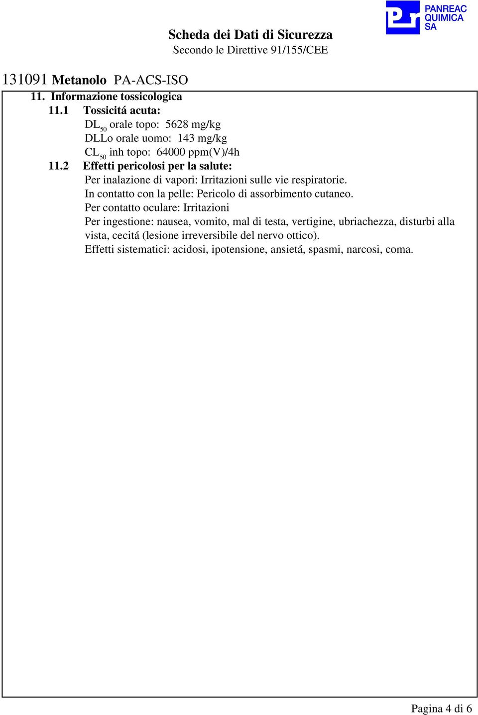 2 Effetti pericolosi per la salute: Per inalazione di vapori: Irritazioni sulle vie respiratorie.